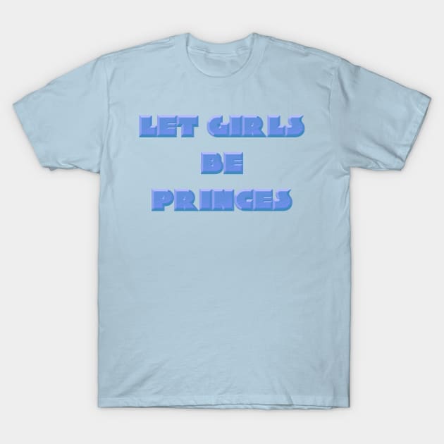 Let Girls Be Princes T-Shirt by CrystalQueerClothing